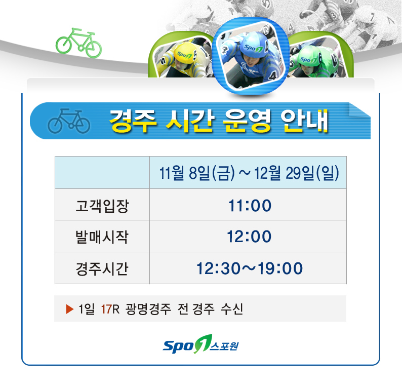 경주 시간 운영 안내
11월 8일(금) ~ 12월 29일(일)
고객입장 - 11:00
발매시작 - 12:00
경주시간 - 12:30~19:00
▷1일 17R 광명경주 전 경주 수신